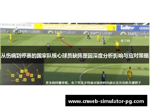 从伤病到停赛的国家队核心球员缺阵原因深度分析影响与应对策略