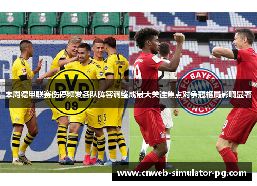 本周德甲联赛伤停频发各队阵容调整成最大关注焦点对争冠格局影响显著