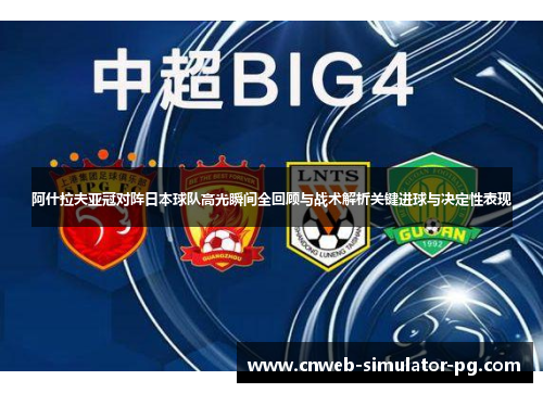 阿什拉夫亚冠对阵日本球队高光瞬间全回顾与战术解析关键进球与决定性表现