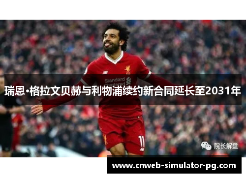 瑞恩·格拉文贝赫与利物浦续约新合同延长至2031年 瑞恩·格拉文贝赫与利物浦续约新合同延长至2031年