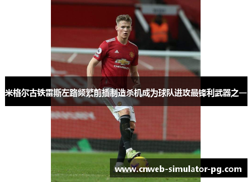 米格尔古铁雷斯左路频繁前插制造杀机成为球队进攻最锋利武器之一 米格尔古铁雷斯左路频繁前插制造杀机成为球队进攻最锋利武器之一