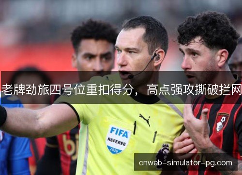 老牌劲旅四号位重扣得分，高点强攻撕破拦网